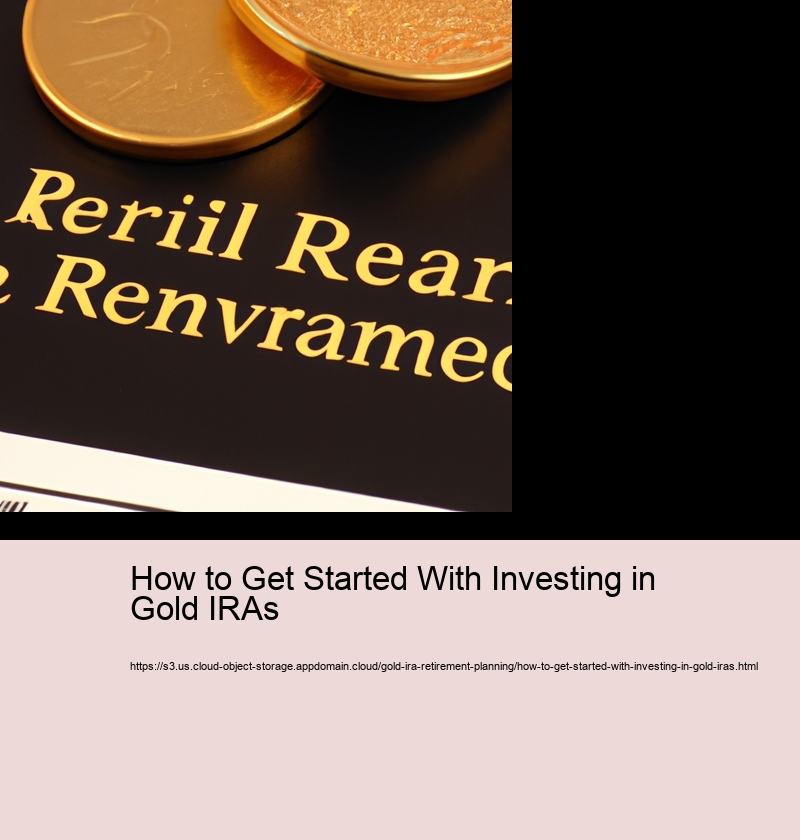 How to Get Started With Investing in Gold IRAs 